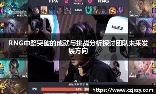 RNG中路突破的成就与挑战分析探讨团队未来发展方向